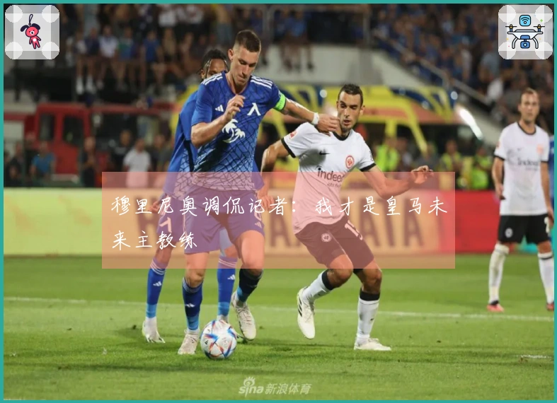 穆里尼奥调侃记者：我才是皇马未来主教练
